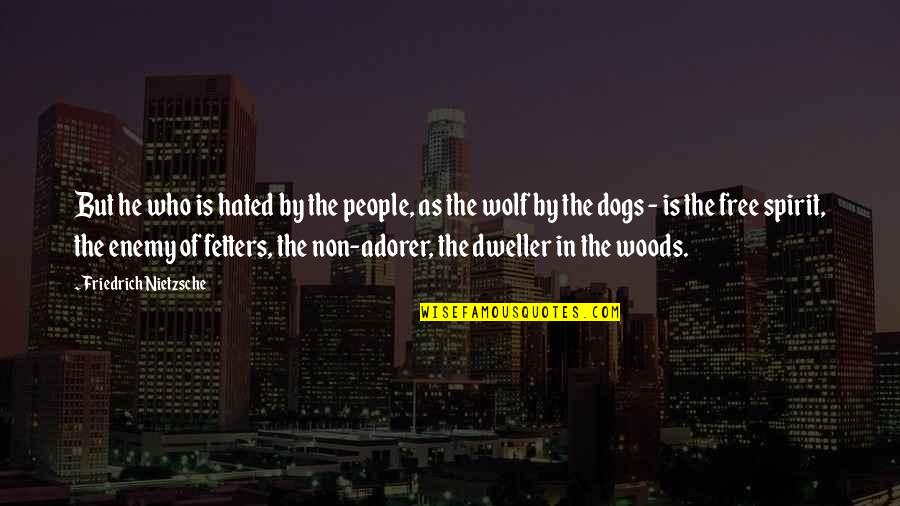 Cloche Quotes By Friedrich Nietzsche: But he who is hated by the people,
