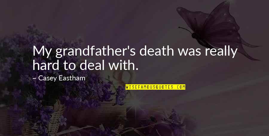 Clocher Vote Quotes By Casey Eastham: My grandfather's death was really hard to deal Clocher Vote Quotes By Casey Eastham: My grandfather's death was really hard to deal
