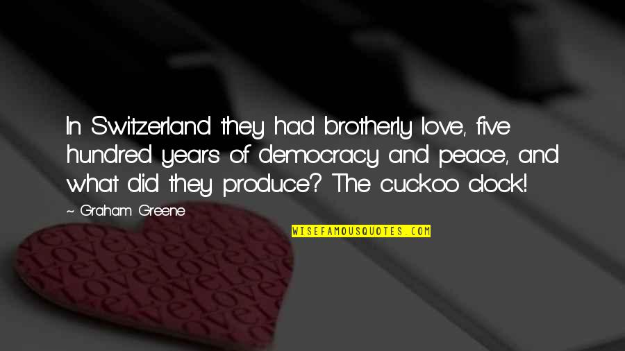 Clock And Love Quotes By Graham Greene: In Switzerland they had brotherly love, five hundred