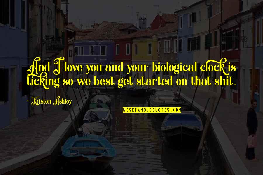 Clock And Love Quotes By Kristen Ashley: And I love you and your biological clock