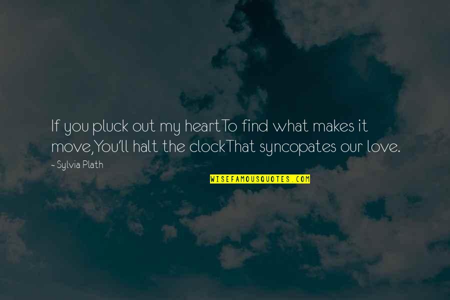 Clock And Love Quotes By Sylvia Plath: If you pluck out my heartTo find what