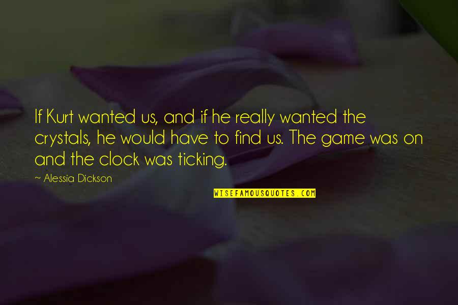 Clock Is Ticking Quotes By Alessia Dickson: If Kurt wanted us, and if he really