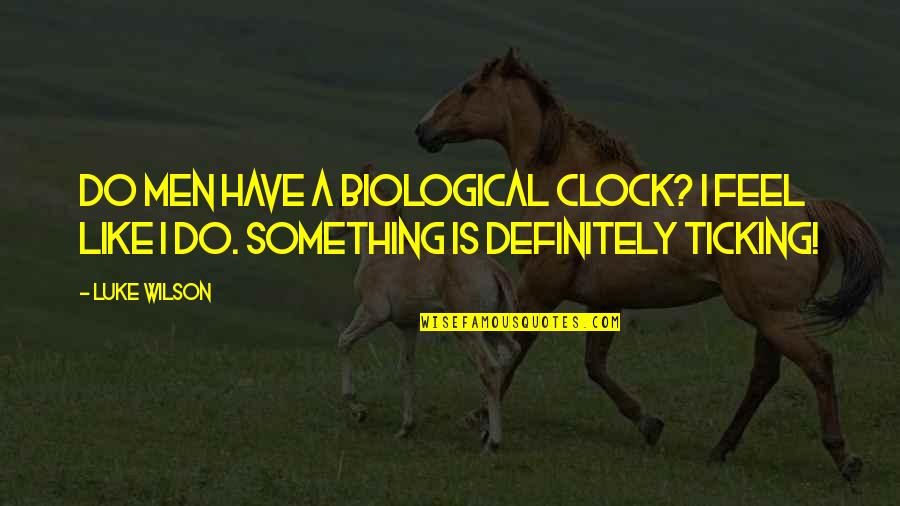 Clock Is Ticking Quotes By Luke Wilson: Do men have a biological clock? I feel