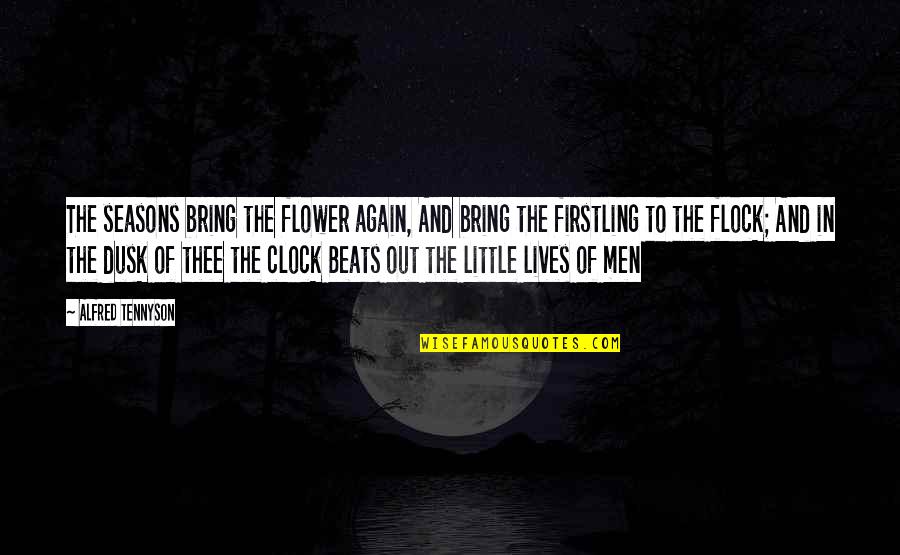 Clock Out Quotes By Alfred Tennyson: The seasons bring the flower again, And bring