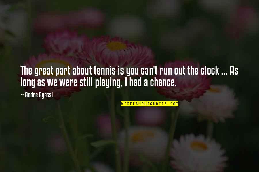 Clock Out Quotes By Andre Agassi: The great part about tennis is you can't