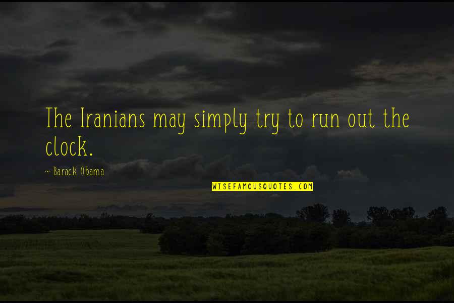 Clock Out Quotes By Barack Obama: The Iranians may simply try to run out
