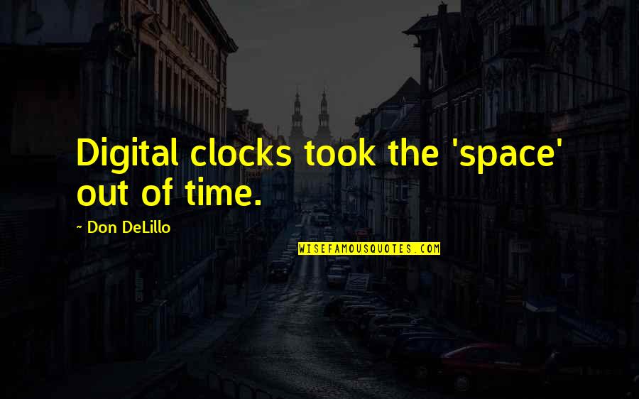 Clock Out Quotes By Don DeLillo: Digital clocks took the 'space' out of time.