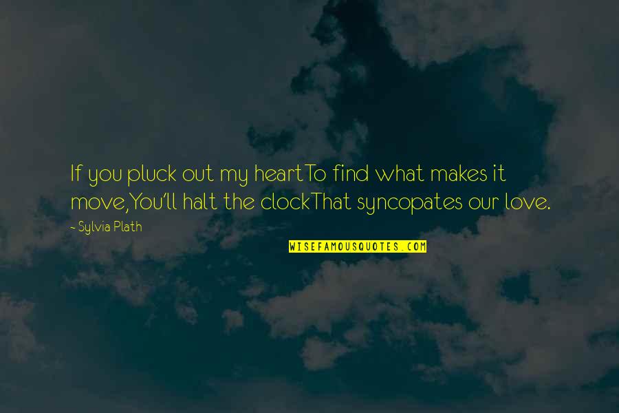 Clock Out Quotes By Sylvia Plath: If you pluck out my heartTo find what