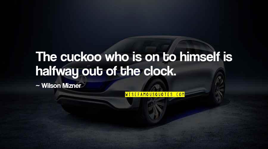 Clock Out Quotes By Wilson Mizner: The cuckoo who is on to himself is