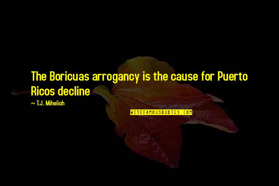 Clock Related Quotes By T.J. Mihelich: The Boricuas arrogancy is the cause for Puerto