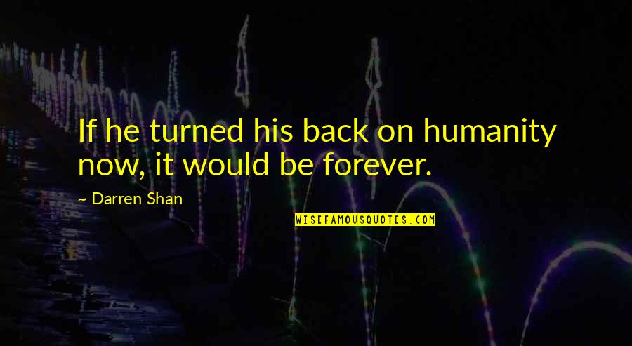 Clock Watching Quotes By Darren Shan: If he turned his back on humanity now,