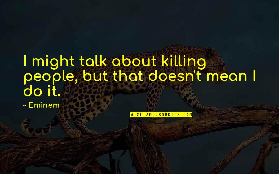 Clock Watching Quotes By Eminem: I might talk about killing people, but that