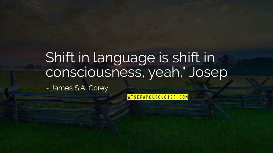 Clock Watching Quotes By James S.A. Corey: Shift in language is shift in consciousness, yeah,"