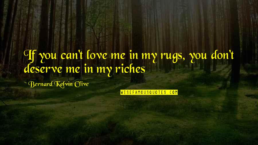 Clockin Quotes By Bernard Kelvin Clive: If you can't love me in my rugs,