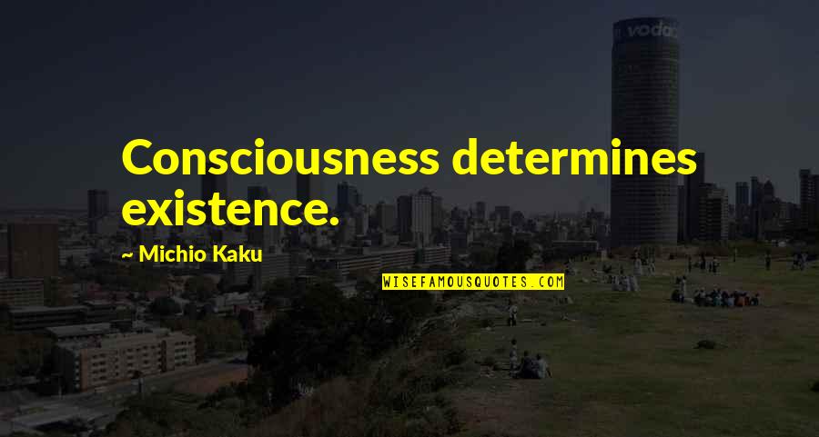 Clocking Quotes By Michio Kaku: Consciousness determines existence.