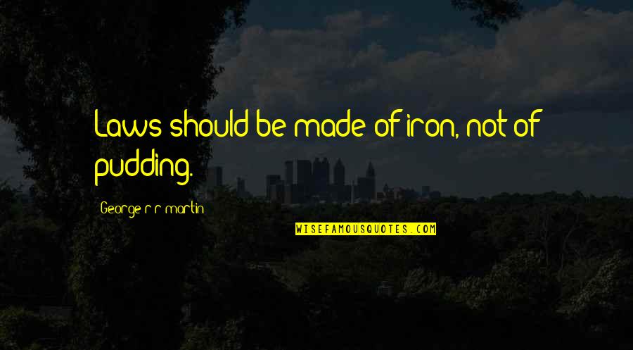 Clockpunk Nation Quotes By George R R Martin: Laws should be made of iron, not of