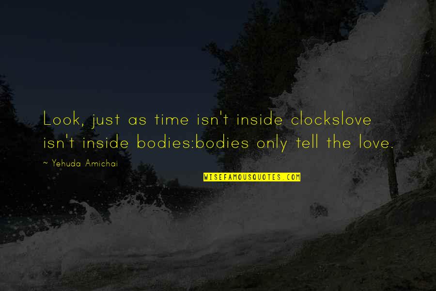 Clocks And Love Quotes By Yehuda Amichai: Look, just as time isn't inside clockslove isn't
