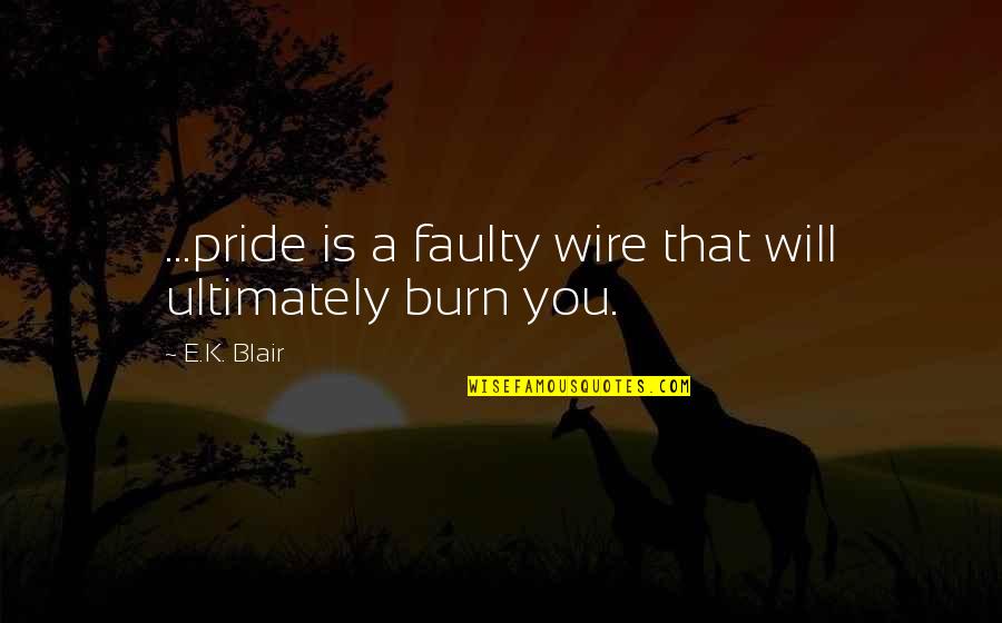 Clocks Change Quotes By E.K. Blair: ...pride is a faulty wire that will ultimately