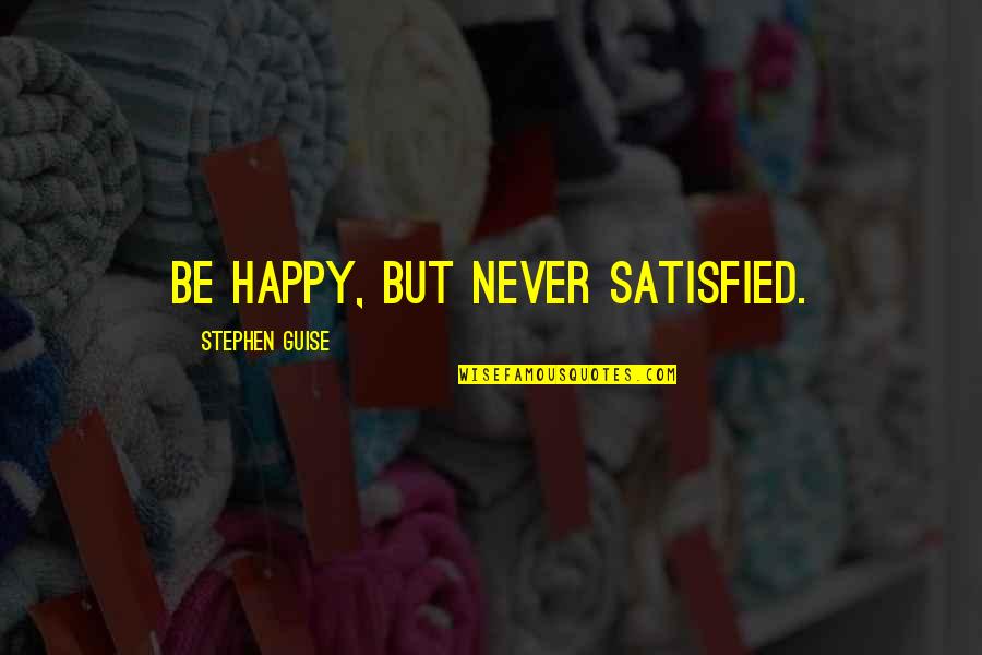 Clocks Go Forward Quotes By Stephen Guise: Be happy, but never satisfied.