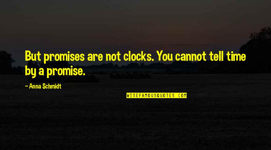 Clocks Quotes By Anna Schmidt: But promises are not clocks. You cannot tell
