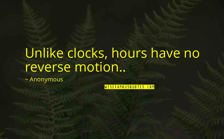 Clocks Quotes By Anonymous: Unlike clocks, hours have no reverse motion..