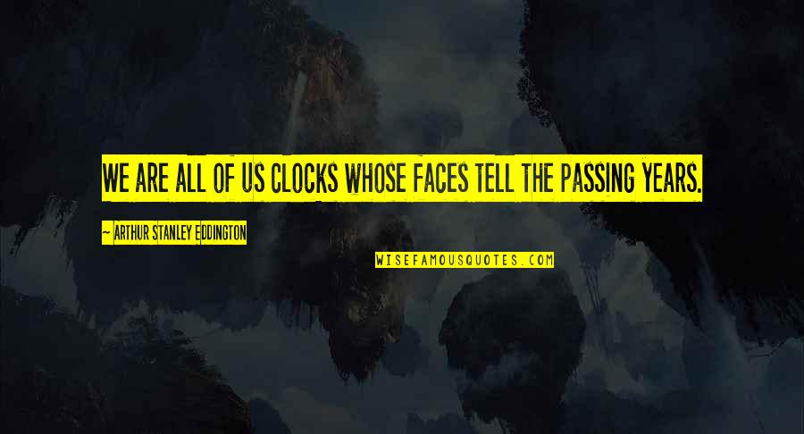 Clocks Quotes By Arthur Stanley Eddington: We are all of us clocks whose faces