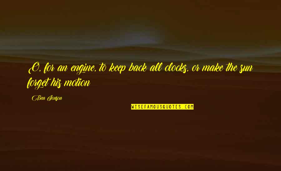 Clocks Quotes By Ben Jonson: O, for an engine, to keep back all
