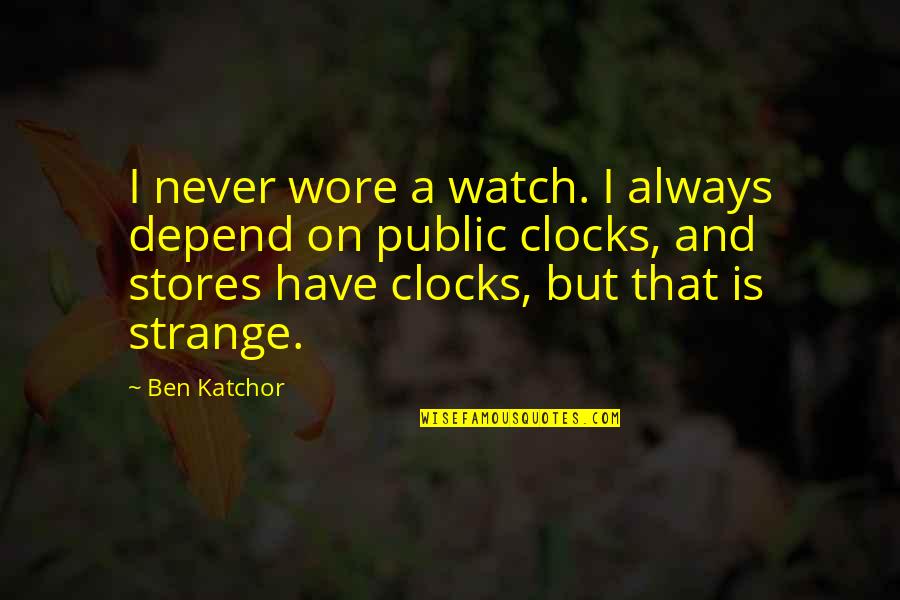 Clocks Quotes By Ben Katchor: I never wore a watch. I always depend
