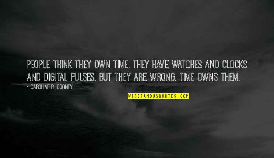 Clocks Quotes By Caroline B. Cooney: People think they own time. They have watches