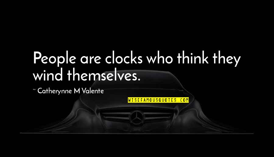 Clocks Quotes By Catherynne M Valente: People are clocks who think they wind themselves.