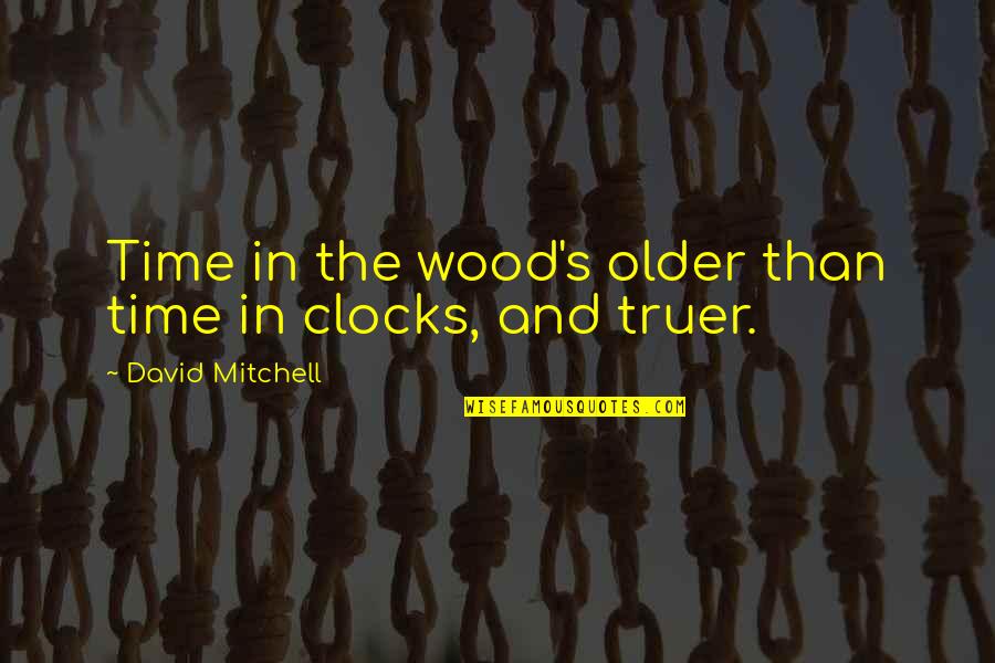 Clocks Quotes By David Mitchell: Time in the wood's older than time in