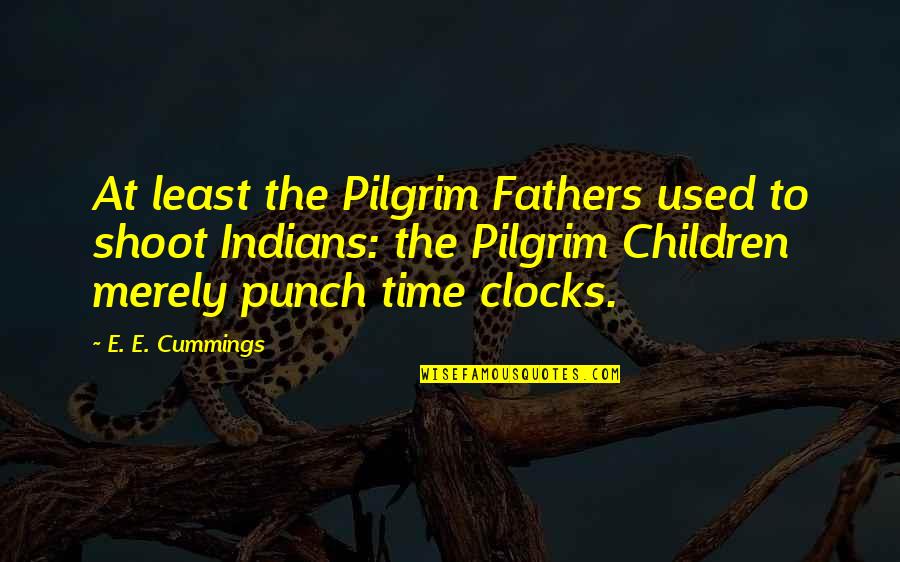 Clocks Quotes By E. E. Cummings: At least the Pilgrim Fathers used to shoot