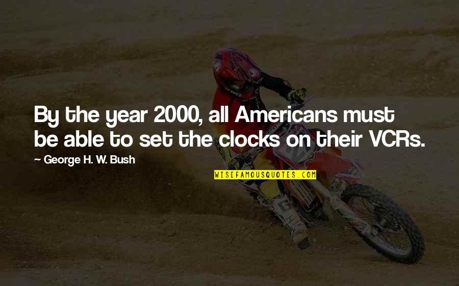 Clocks Quotes By George H. W. Bush: By the year 2000, all Americans must be