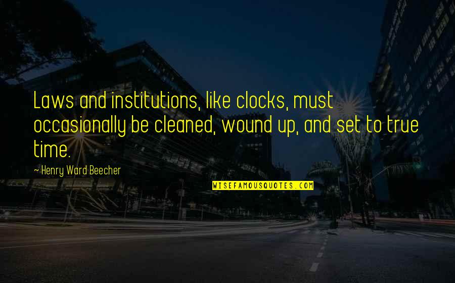 Clocks Quotes By Henry Ward Beecher: Laws and institutions, like clocks, must occasionally be