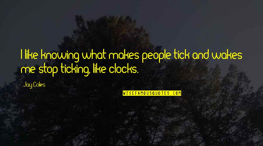 Clocks Quotes By Jay Coles: I like knowing what makes people tick and