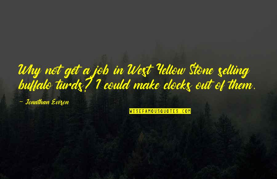 Clocks Quotes By Jonathan Evison: Why not get a job in West Yellow