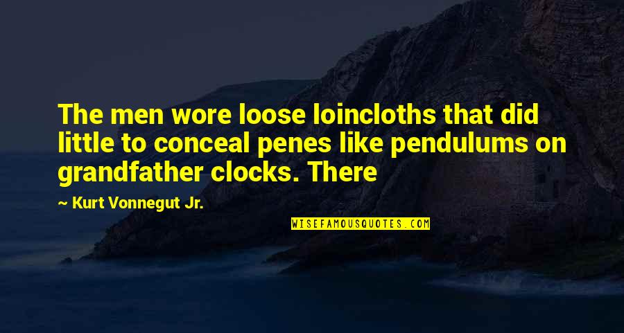 Clocks Quotes By Kurt Vonnegut Jr.: The men wore loose loincloths that did little