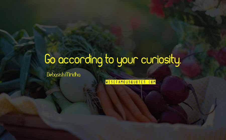 Clocksmith Quotes By Debasish Mridha: Go according to your curiosity.