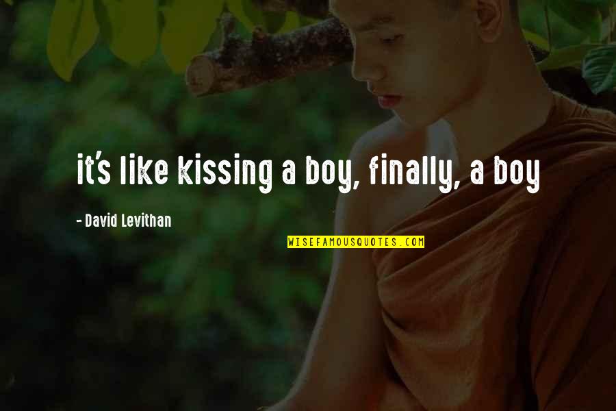 Clocktower Apartments Quotes By David Levithan: it's like kissing a boy, finally, a boy Clocktower Apartments Quotes By David Levithan: it's like kissing a boy, finally, a boy