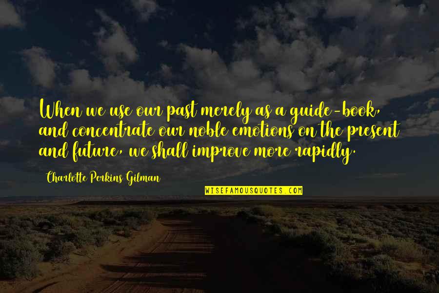Clocktower Restaurant Quotes By Charlotte Perkins Gilman: When we use our past merely as a Clocktower Restaurant Quotes By Charlotte Perkins Gilman: When we use our past merely as a