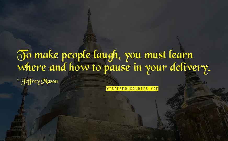 Clocktower Restaurant Quotes By Jeffrey Mason: To make people laugh, you must learn where