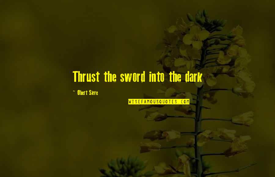 Clockwise Film Quotes By Obert Skye: Thrust the sword into the dark Clockwise Film Quotes By Obert Skye: Thrust the sword into the dark