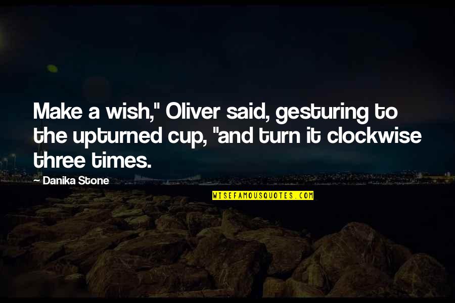 Clockwise Quotes By Danika Stone: Make a wish," Oliver said, gesturing to the