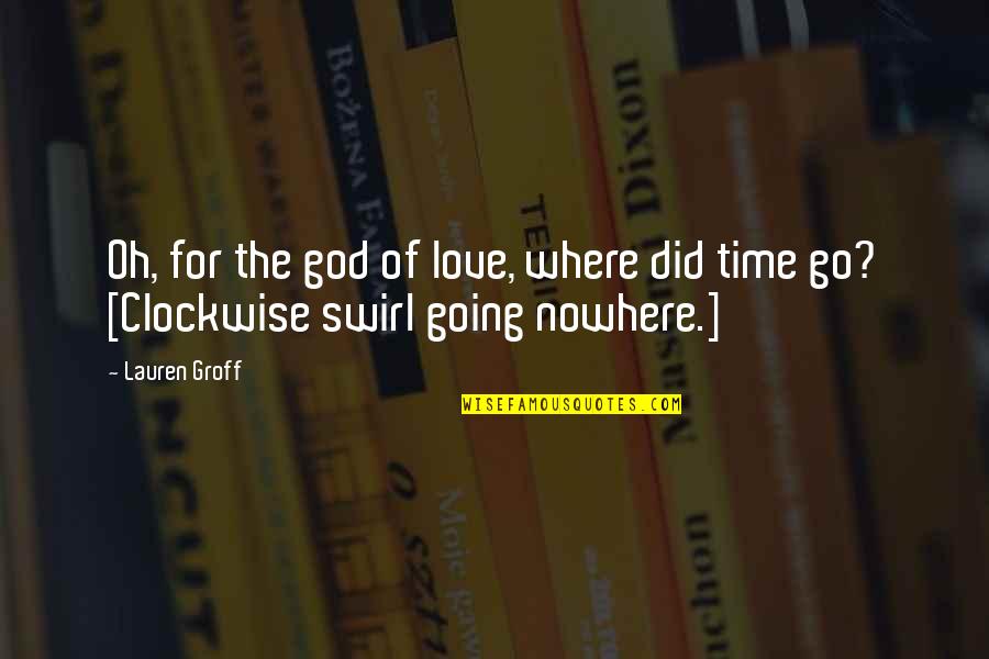 Clockwise Quotes By Lauren Groff: Oh, for the god of love, where did
