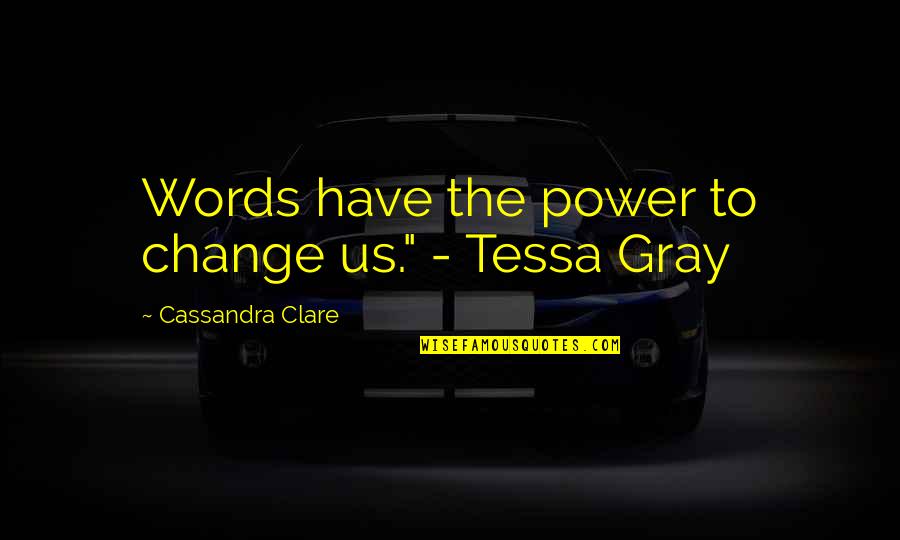 Clockwork Angel Cassandra Clare Quotes By Cassandra Clare: Words have the power to change us." -