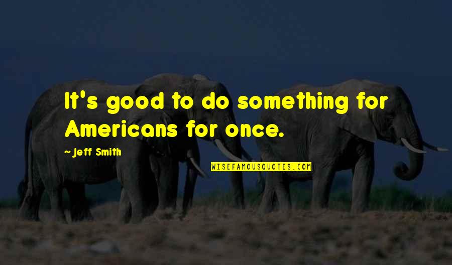 Clockwork Angel Will Herondale Quotes By Jeff Smith: It's good to do something for Americans for