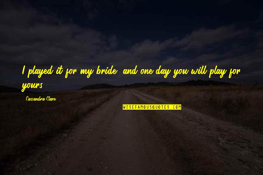 Clockwork Angel Will Quotes By Cassandra Clare: I played it for my bride, and one Clockwork Angel Will Quotes By Cassandra Clare: I played it for my bride, and one