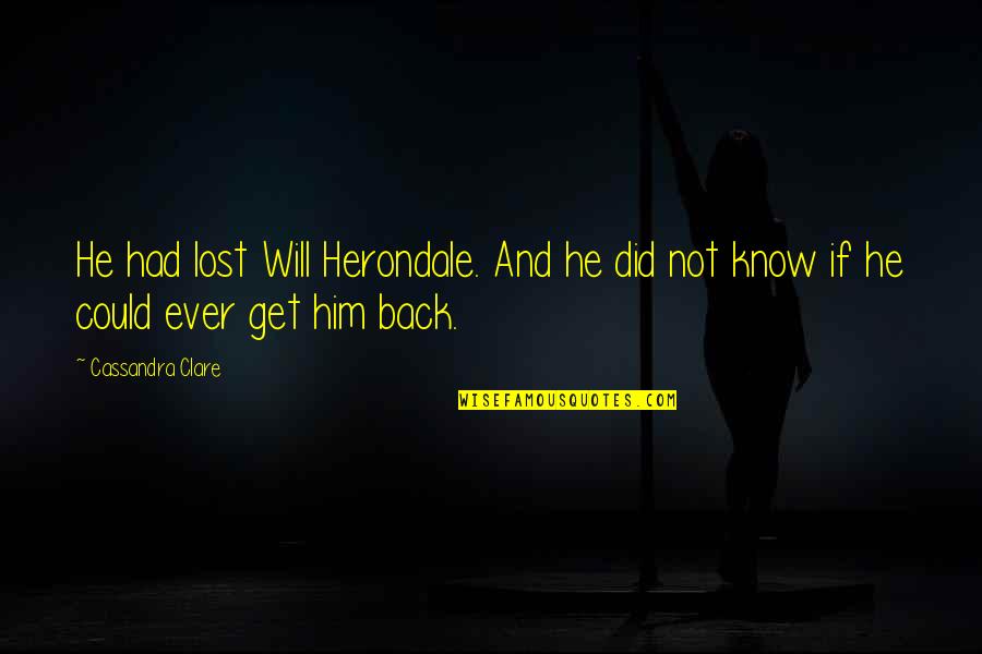 Clockwork Angel Will Quotes By Cassandra Clare: He had lost Will Herondale. And he did