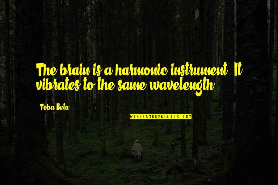 Clockwork Princess Funny Quotes By Toba Beta: The brain is a harmonic instrument. It vibrates