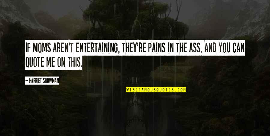 Clockwork Princess Parabatai Quotes By Harriet Showman: If moms aren't entertaining, they're pains in the